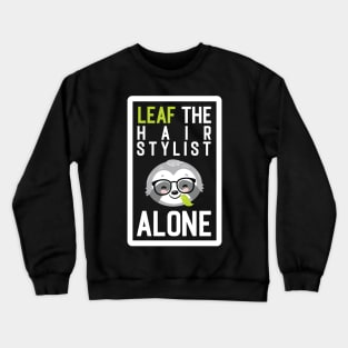 Funny Hair Stylist Pun - Leaf me Alone - Gifts for Hair Stylists Crewneck Sweatshirt